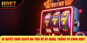 Bí Quyết Chơi Slots Ăn Tiền Dễ Áp Dụng, Thắng To Cùng HBET