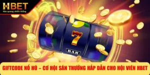 Giftcode Nổ Hũ – Cơ Hội Săn Thưởng Hấp Dẫn Cho Hội Viên HBET
