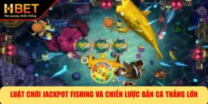 Luật Chơi Jackpot Fishing Và Chiến Lược Bắn Cá Thắng Lớn