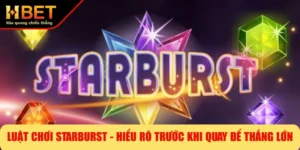 Luật Chơi Starburst - Hiểu Rõ Trước Khi Quay Để Thắng Lớn