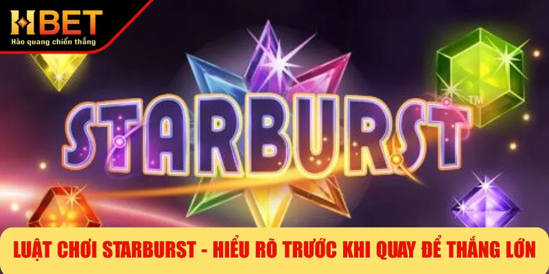 Luật Chơi Starburst - Hiểu Rõ Trước Khi Quay Để Thắng Lớn