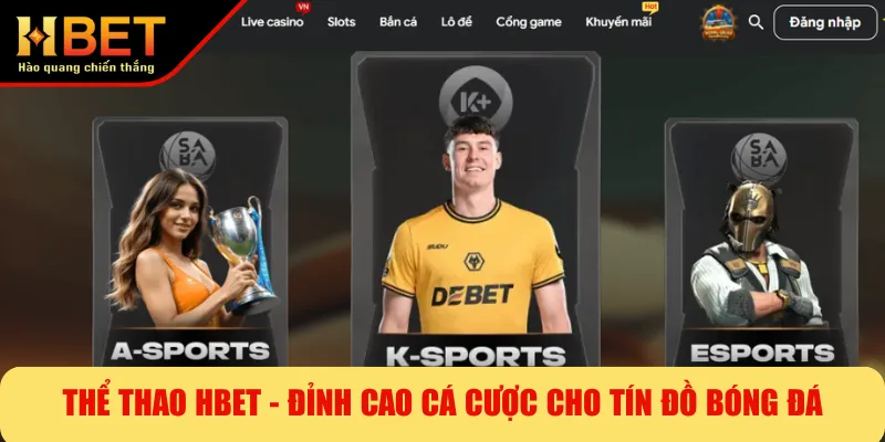 Thể Thao HBET - Đỉnh Cao Cá Cược Cho Tín Đồ Bóng Đá