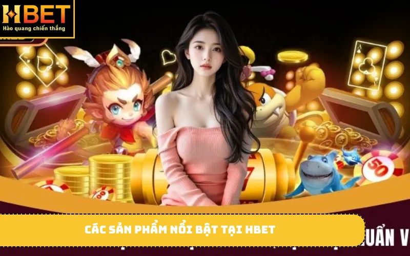 Các sản phẩm nổi bật tại HBet